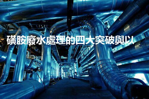磺胺廢水處理的四大突破與以后展望？